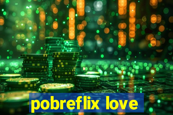 pobreflix love